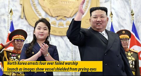 North Korea arrests four over failed warship launch as images show vessel shielded from prying eyes