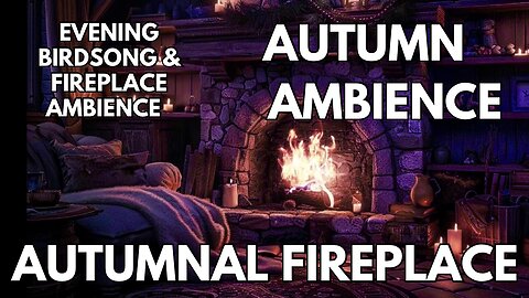 🍁 Autumnal Fireplace Ambience | Evening Birdsong & Fireplace | 4K Autumn ASMR
