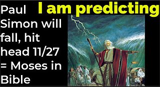 I am predicting: Paul Simon will fall, hit head Nov 27 = Moses in Bible
