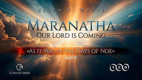 129. Maranatha Our Lord Is Coming: “As It Was in the Days of Noe,” May 9, by Ellen G White