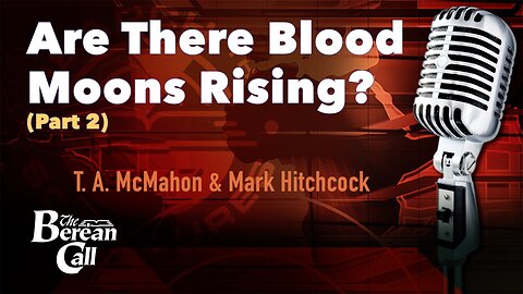 Are There Blood Moons Rising? with Mark Hitchcock (Part 2)