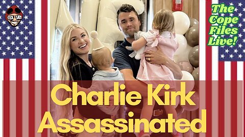 Cope Files Live - Charlie Kirk Assasinated.