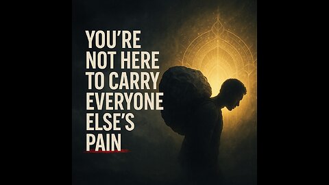 You’re not here to carry everyone else’s pain.