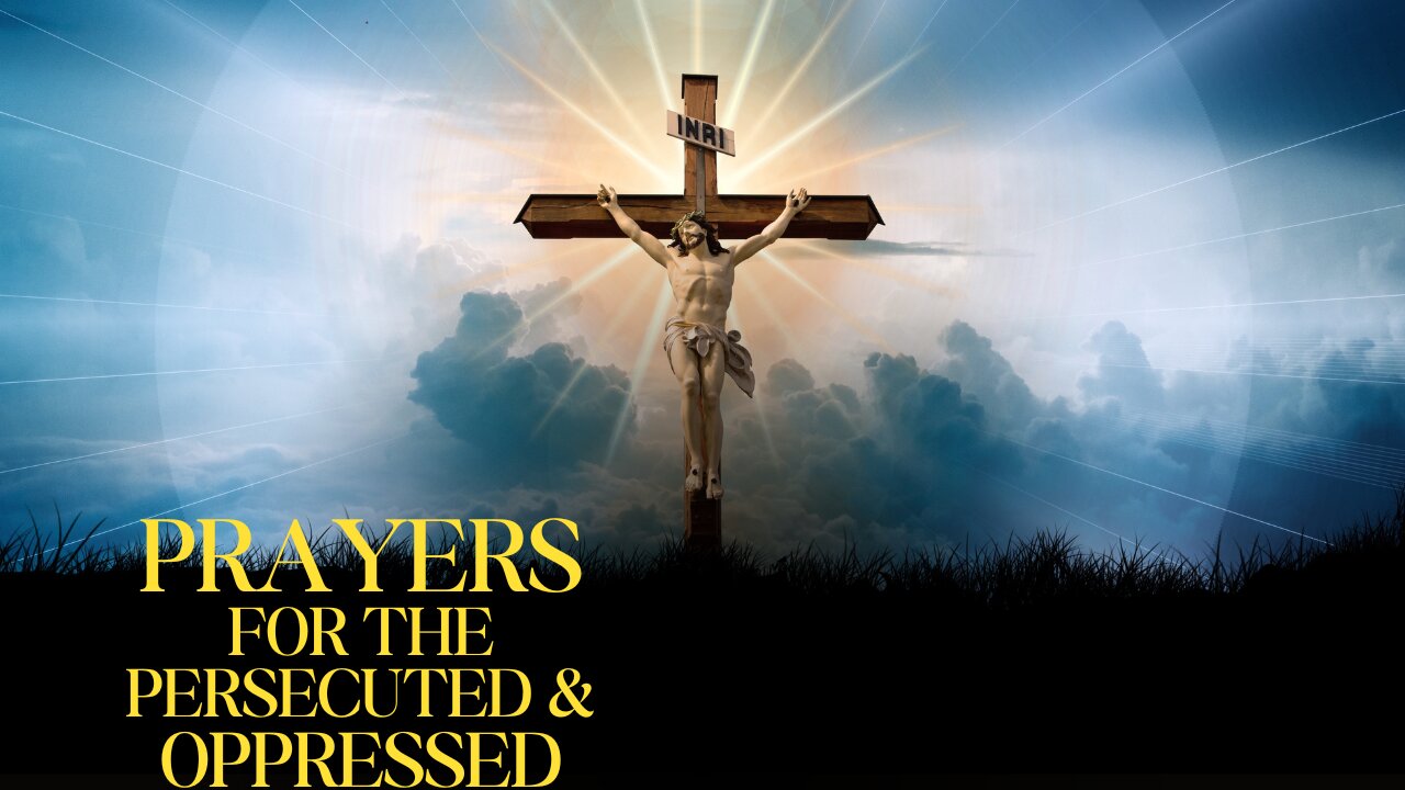 PRAYERS FOR THE PERSECUTED AND OPPRESSED