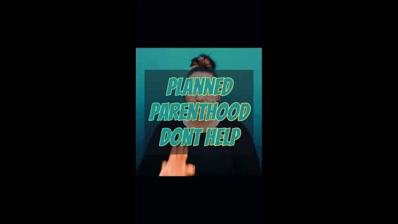 Planned Parenthood Dont Help! 🤨