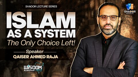 Qaiser Ahmed Raja | Understanding Islam as a System | The Only Choice Left | Shaoor