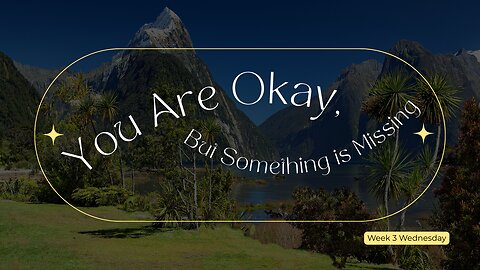 You are Okay, Something is Missing Week 3 Wednesday