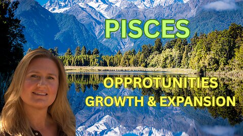 PISCES ♓️ ~ OPPORTUNITIES FOR GROWTH AND EXPANSION!