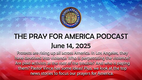 THE PRAY FOR AMERICA PODCAST for June 14, 2025 / Are paid activists causing violence in Los Angeles?