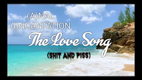 (A)NAL (I)NCANTATION music video THE LOVE SONG (SHIT AND PISS)