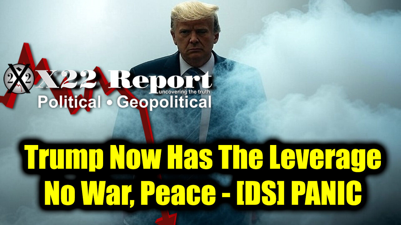 New X22 Report - Trump Now Has The Leverage, No War, Peace; [DS] Panic, Dhs Issues Warning