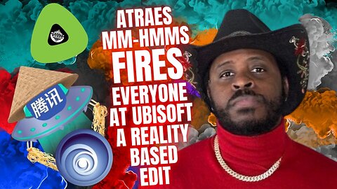 Atraes MM-HMMs, Fires Everyone at Ubisoft, A Reality Based Edit