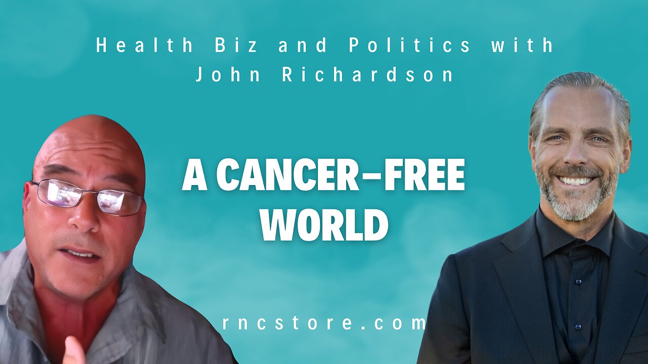 A Cancer-Free World (Health Biz and Politics with John Richardson)
