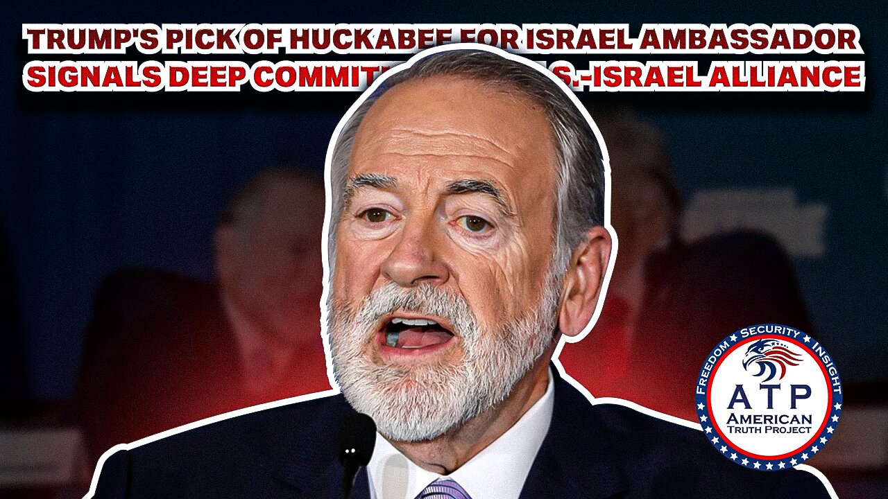 TRUMP'S PICK OF HUCKABEE FOR ISRAEL AMBASSADOR SIGNALS DEEP COMMITMENT TO U.S.-ISRAEL ALLIANCE