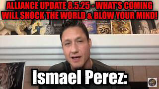 ISMAEL PEREZ: ALLIANCE UPDATE 8.5.25 - WHAT'S COMING WILL SHOCK THE WORLD & BLOW YOUR MIND!!!