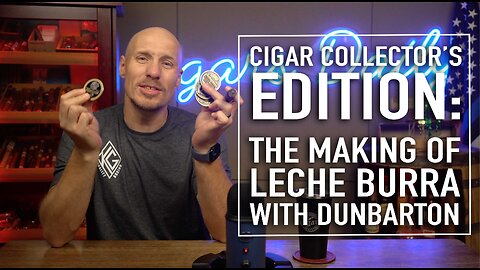 Cigar Collector’s Edition: The Making of Leche Burra with Dunbarton [EXTENDED VERSION]