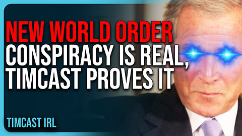 New World Order Conspiracy IS REAL, Timcast PROVES IT