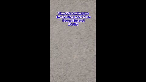 Improve Emotion Regulation When You Feel Stressed (Part 3)