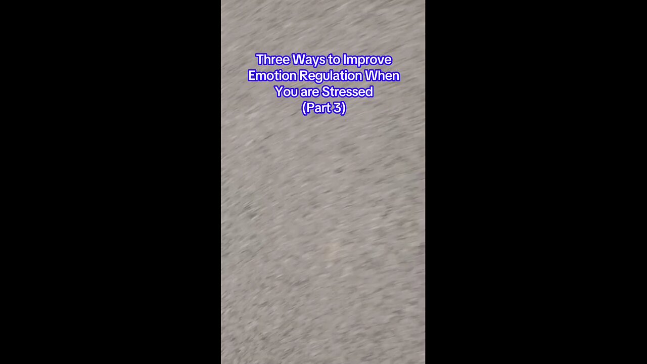 Improve Emotion Regulation When You Feel Stressed (Part 3)