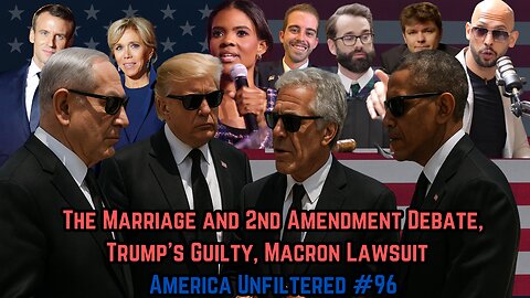 The Marriage and 2nd Amendment Debate, Trump’s Guilty, Macron Lawsuit | America Unfiltered #96