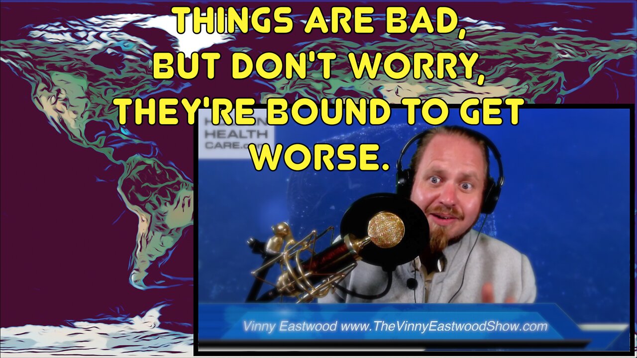 Things Are Bad, But Don't Worry, They're Bound To Get Worse. The Vinny Eastwood Show