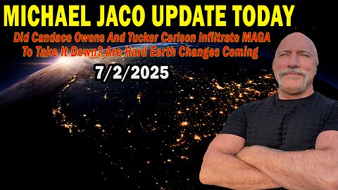 Michael Jaco Situation Update July 2: "Did Candace Owens And Tucker Carlson Infiltrate MAGA To Take It Down? Are Hard Earth Changes Coming"