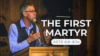 The First Martyr — Acts 6:8–8:1a