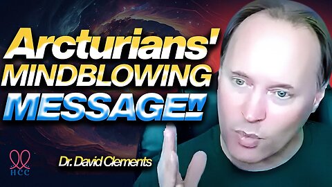 The ARCTURIANS Just REVEALED Something Humanity NEEDS to Hear with David Clements