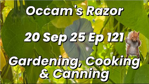 Occam’s Razor Gardening, Cooking & Canning Ep 121
