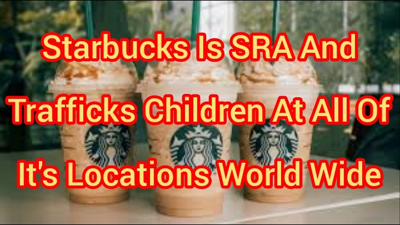 Starbucks Is SRA And Trafficks Children At All Of It's Locations World Wide
