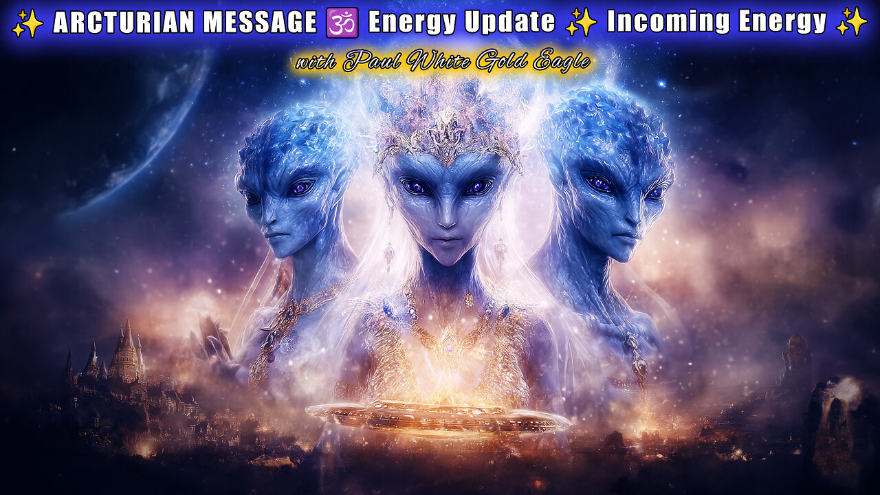 ✨ ARCTURIAN MESSAGE 🕉 Energy Update ✨ Incoming Energy ✨ Starseeds and Lightworkers ✨