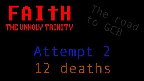 The Road to GCB - Attempt 2 (Faith: The Unholy Trinity)