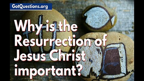 Why is the resurrection of Jesus Christ so important?