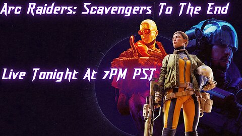 Live Tonight At 7PM PST. Arc Raiders: Scavengers To The End.