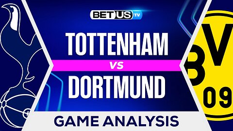 Tottenham vs Borussia Dortmund | Champions League Game Preview
