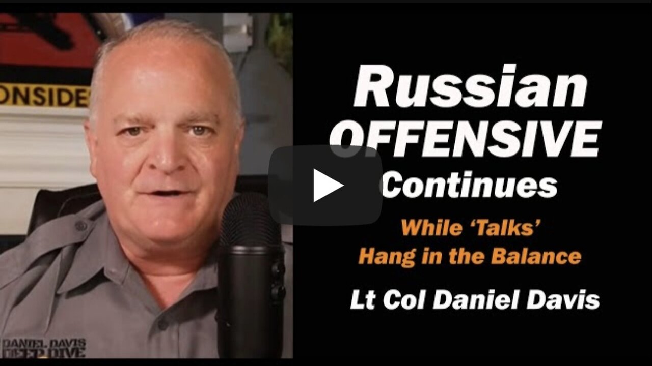 Russian Offensive Continues as 'Talks' Hang in the Balance /Lt Col Daniel Davis