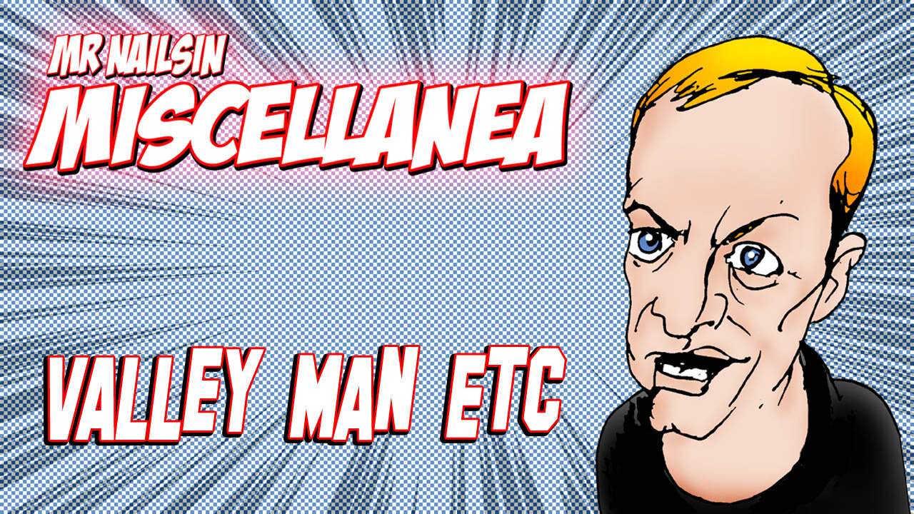 Valley Man Etc!