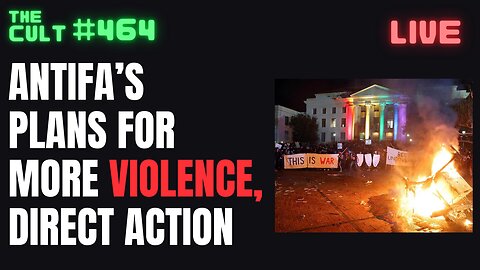 The Cult 464: ANTIFA'S plans for more violence and direct action