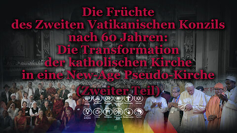 Die Früchte des Zweiten Vatikanischen Konzils nach 60 Jahren: Die Transformation der katholischen Kirche in eine New-Age Pseudo-Kirche /Zweiter Teil/