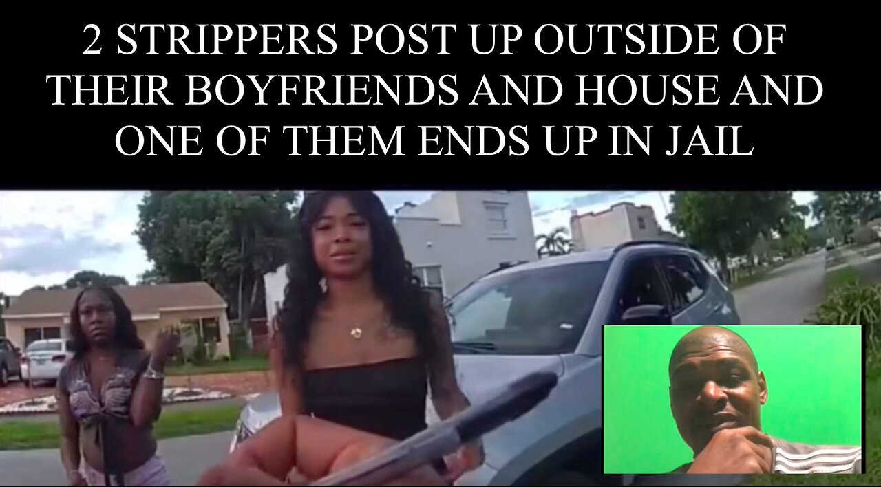2 STRIPPERS POST UP OUTSIDE OF THEIR BOYFRIENDS AND HOUSE AND ONE OF THEM ENDS UP IN JAIL