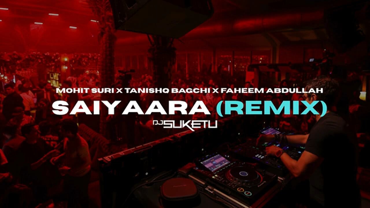 Saiyaara_-_DJ_Suketu_Electronic_Remix___Tanishk_Bagchi___Faheem_Abdullah___Bollywood_EDM(360p)
