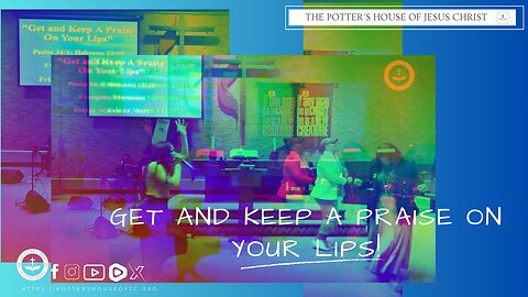 The Potter's House of Jesus Christ : "Get And Keep A Praise On Your Lips!"