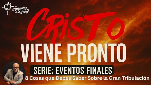 Cristo Viene Pronto | Serie Eventos Finales | 8 Cosas que debes saber sobre la Gran Tribulación