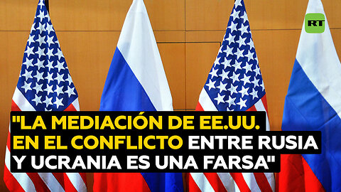 La mediación de EE.UU. en el conflicto ruso-ucraniano es una "gran farsa"