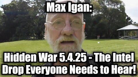 Max Igan: Hidden War 5.4.25 - The Intel Drop Everyone Needs to Hear!