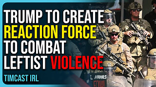 Trump To Create Reaction Force To Combat Leftist Violence As Dems Defend Violent Crime