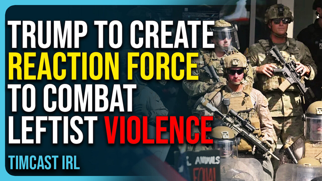 Trump To Create Reaction Force To Combat Leftist Violence As Dems Defend Violent Crime