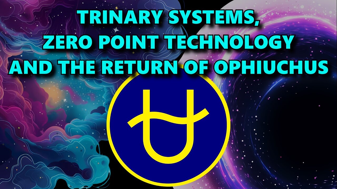 Trinary Systems, Zero Point Technology and the Return of Ophiuchus