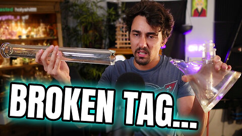 I BROKE My Biggest Bong.........RIP TAG