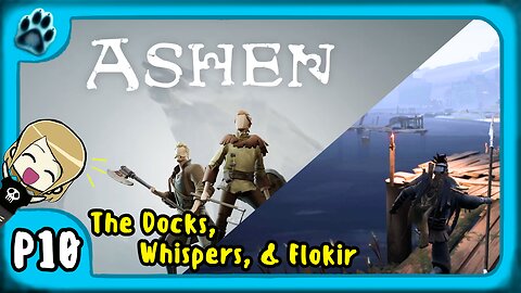 Ashen P10 | The Docks, Whispers, & Flokir